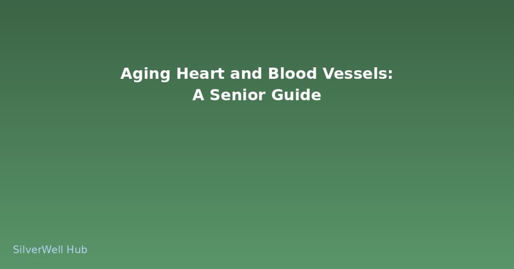 Aging Heart and Blood Vessels: A Senior Guide