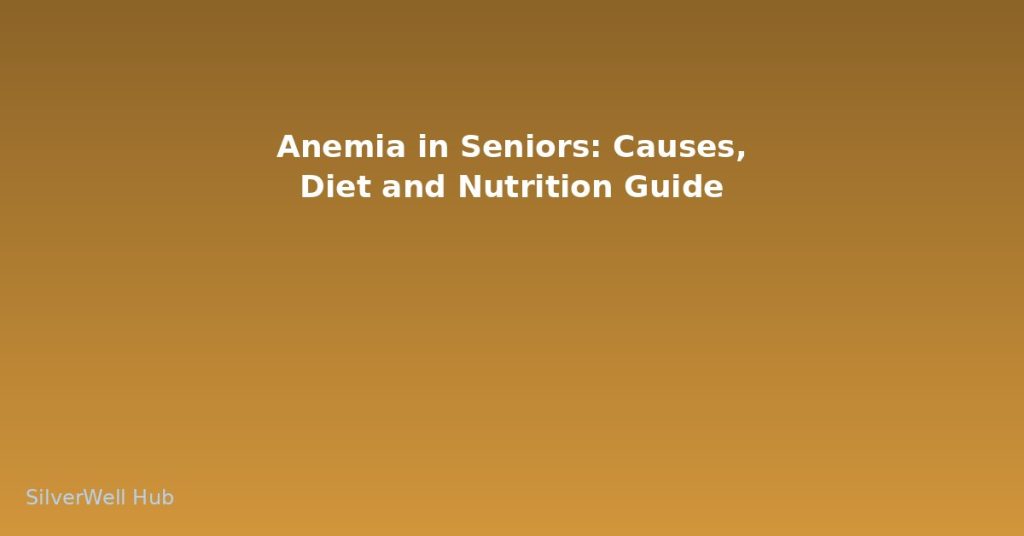 Anemia in Seniors: Causes, Diet and Nutrition Guide