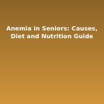 Anemia in Seniors: Causes, Diet and Nutrition Guide