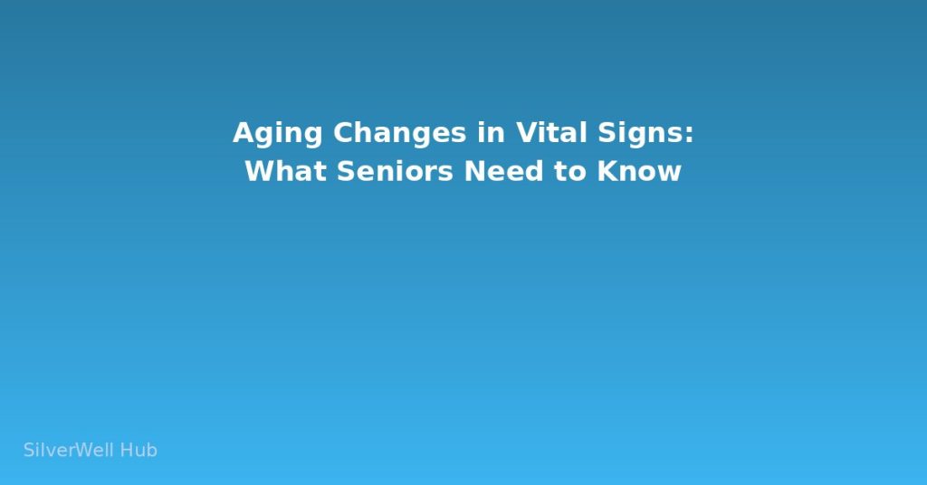 Aging Changes in Vital Signs: What Seniors Need to Know