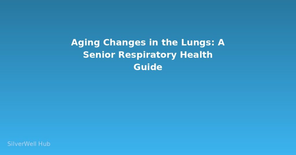 Aging Changes in the Lungs: A Senior Respiratory Health Guide