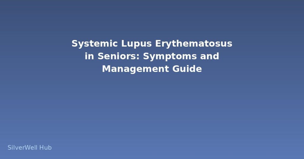 Systemic Lupus Erythematosus in Seniors: Symptoms and Management Guide