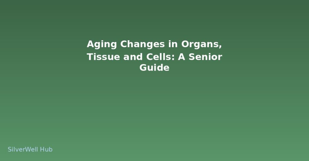 Aging Changes in Organs, Tissue and Cells: A Senior Guide