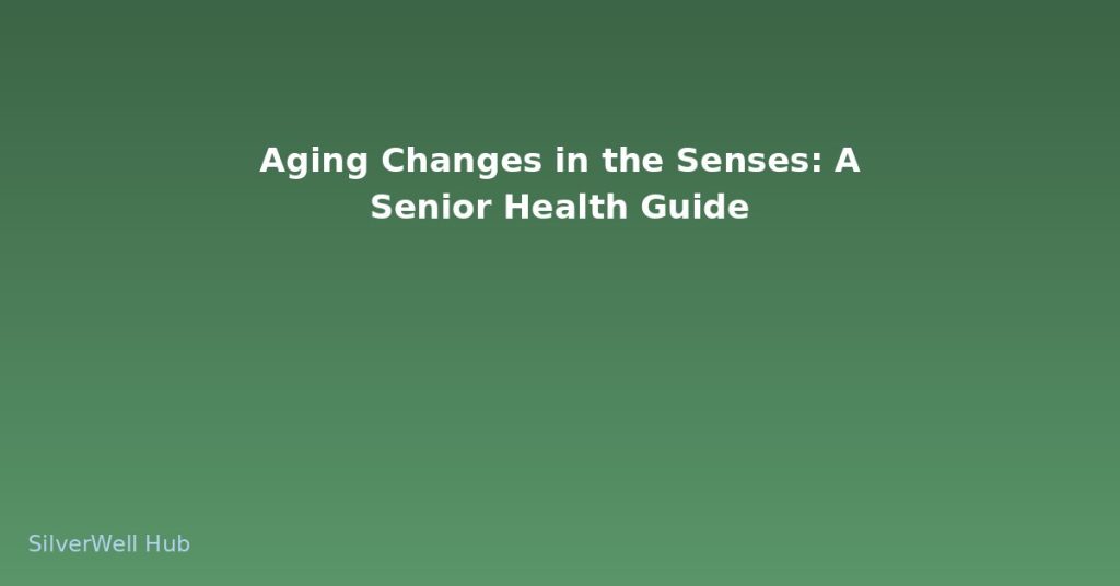 Aging Changes in the Senses: A Senior Health Guide