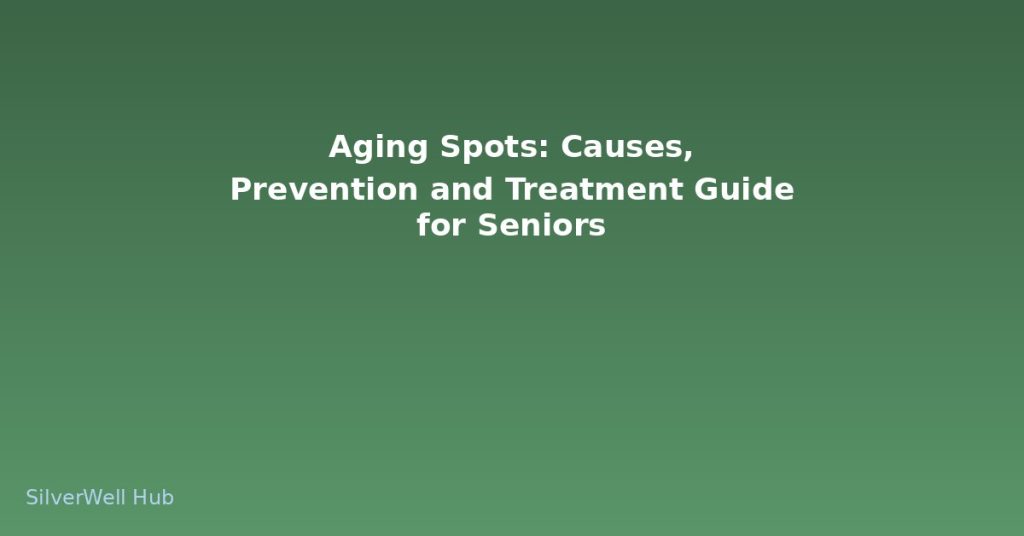 Aging Spots: Causes, Prevention and Treatment Guide for Seniors