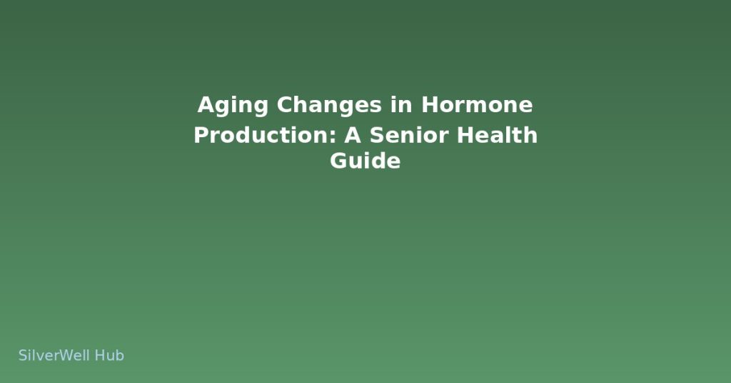Aging Changes in Hormone Production: A Senior Health Guide