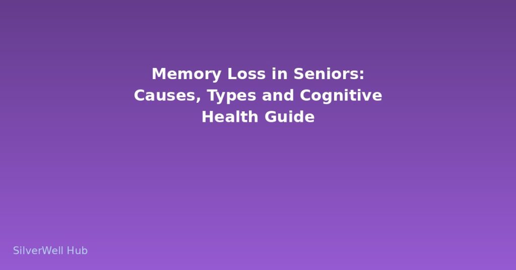 Memory Loss in Seniors: Causes, Types and Cognitive Health Guide