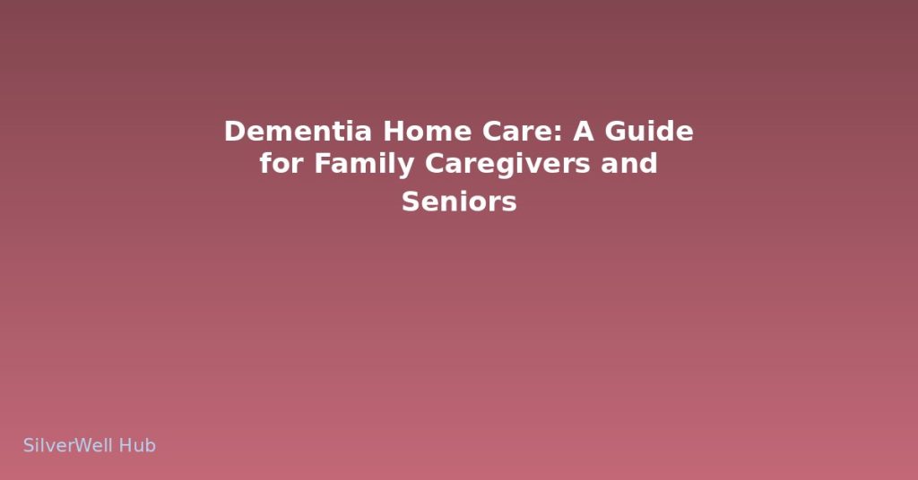 Dementia Home Care: A Guide for Family Caregivers and Seniors
