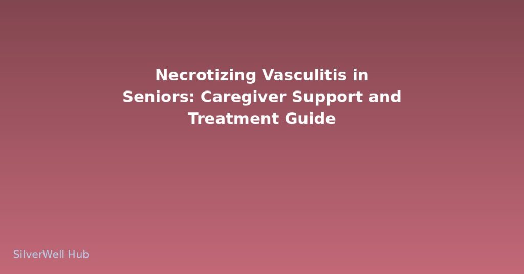 Necrotizing Vasculitis in Seniors: Caregiver Support and Treatment Guide